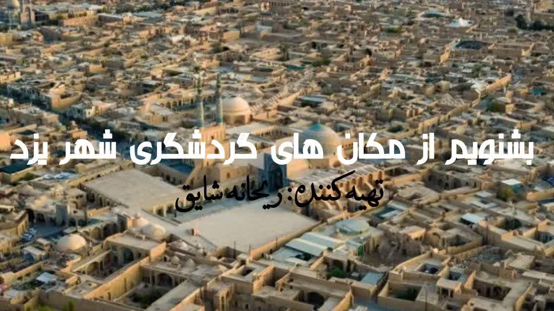بشنویم از مکان‌های تاریخی شهر یزد