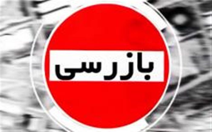 افزایش بیش از ۱۰ درصدی تعداد بازرسی‌ها در شش ماهه اول ۹۹