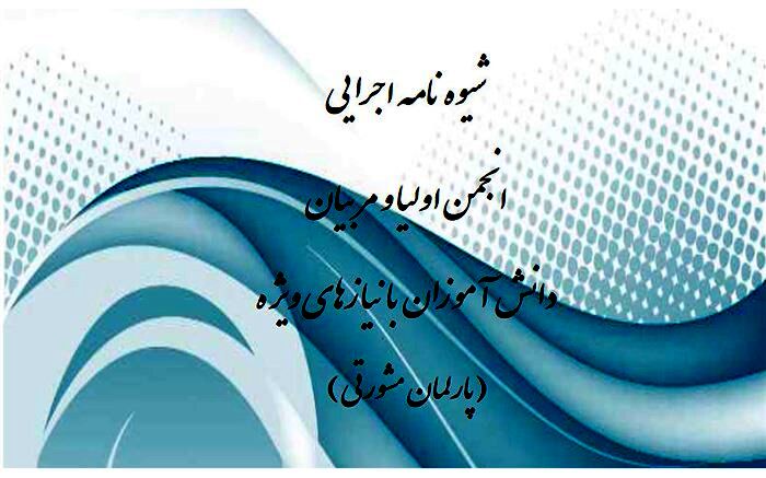 شیوه نامه اجرایی پارلمان مشورتی اولیا و مربیان دانش‌آموزان با نیازهای ویژه