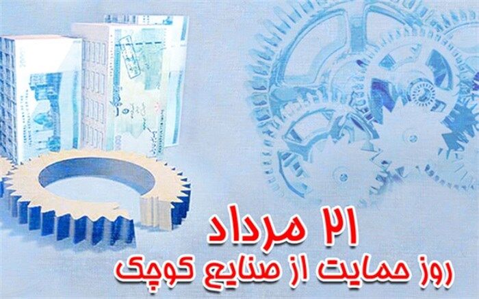 بیست و یکم مرداد ، روز حمایت از صنایع کوچک  در مسیر اقتصاد مقاومتی