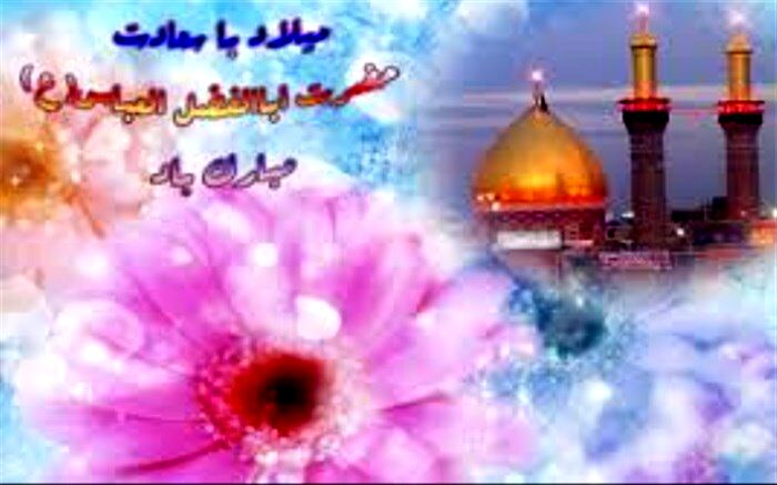 ولادت حضرت ابوالفضل العباس (ع) و روز جانبازگرامی باد