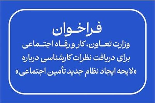 فراخوان وزارت تعاون، کار و رفاه اجتماعی برای دریافت نظرات کارشناسی درباره «لایحه ایجاد نظام جدید تأمین اجتماعی»