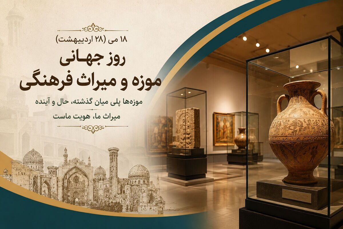 روز جهانی موزه و میراث فرهنگی؛ روایت هویت و تاریخ یک ملت